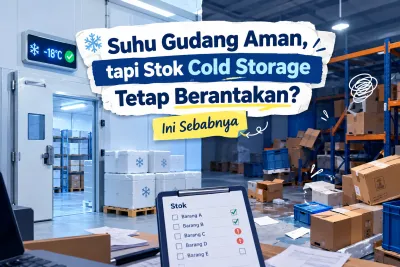 Suhu Gudang Aman, tapi Stok Cold Storage Tetap Berantakan? Ini Sebabnya