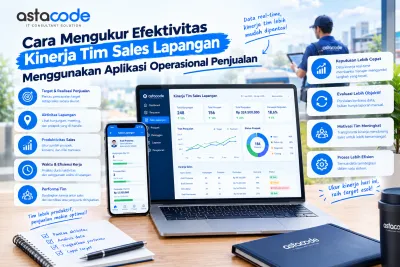 Cara Mengukur Efektivitas Kinerja Tim Sales Lapangan Menggunakan Aplikasi Operasional Penjualan