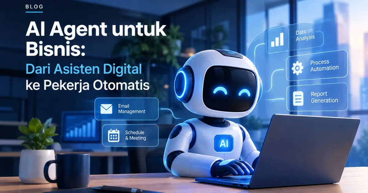 AI Agent untuk Bisnis: Dari Asisten Digital ke Pekerja Otomatis
